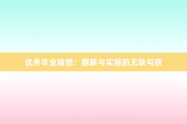 优秀毕业瞎想：翻新与实施的无缺勾搭