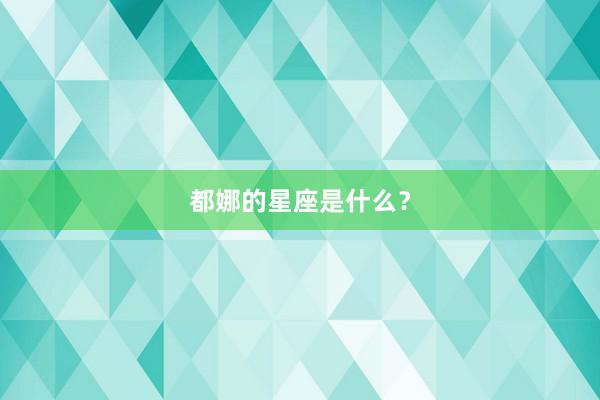 都娜的星座是什么？